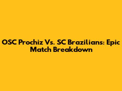 OSC Prochiz Vs. SC Brazilians: Epic Match Breakdown
