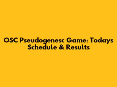 OSC Pseudogenesc Game: Today's Schedule & Results