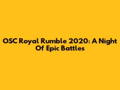 OSC Royal Rumble 2020: A Night Of Epic Battles