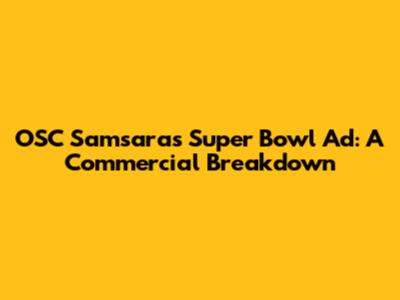 OSC Samsara's Super Bowl Ad: A Commercial Breakdown