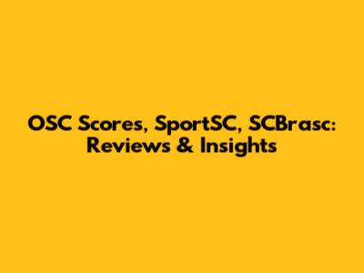 OSC Scores, SportSC, SCBrasc: Reviews & Insights
