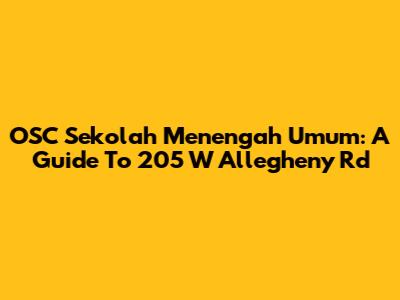 OSC Sekolah Menengah Umum: A Guide To 205 W Allegheny Rd