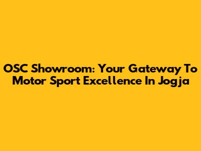 OSC Showroom: Your Gateway To Motor Sport Excellence In Jogja