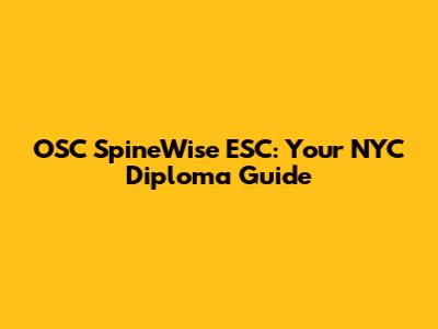 OSC SpineWise ESC: Your NYC Diploma Guide