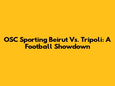OSC Sporting Beirut Vs. Tripoli: A Football Showdown