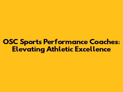 OSC Sports Performance Coaches: Elevating Athletic Excellence