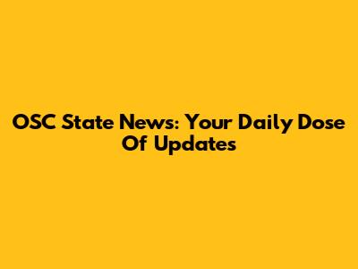 OSC State News: Your Daily Dose Of Updates
