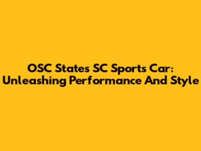 OSC States SC Sports Car: Unleashing Performance And Style