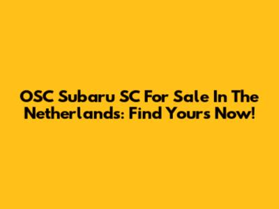 OSC Subaru SC For Sale In The Netherlands: Find Yours Now!