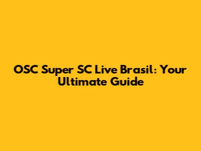 OSC Super SC Live Brasil: Your Ultimate Guide