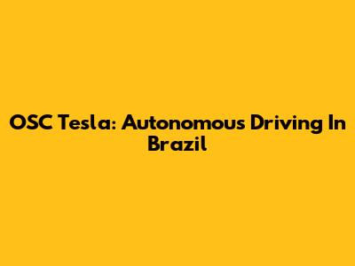 OSC Tesla: Autonomous Driving In Brazil