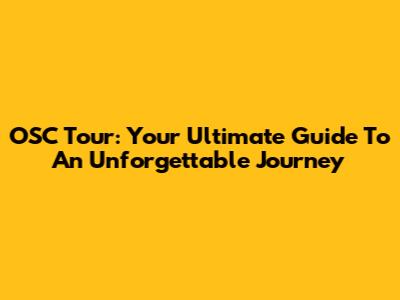 OSC Tour: Your Ultimate Guide To An Unforgettable Journey