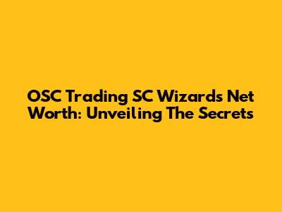 OSC Trading SC Wizard's Net Worth: Unveiling The Secrets