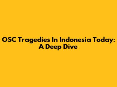 OSC Tragedies In Indonesia Today: A Deep Dive