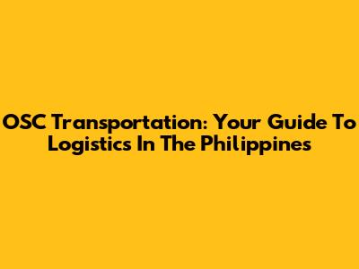 OSC Transportation: Your Guide To Logistics In The Philippines