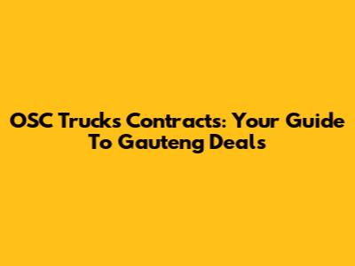 OSC Trucks Contracts: Your Guide To Gauteng Deals