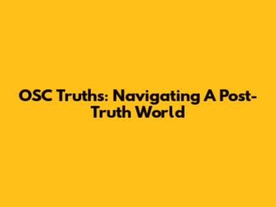 OSC Truths: Navigating A Post-Truth World