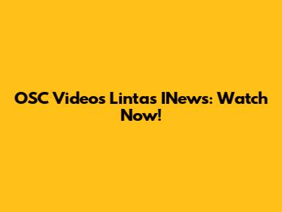 OSC Videos Lintas INews: Watch Now!