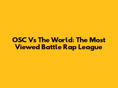 OSC Vs The World: The Most Viewed Battle Rap League