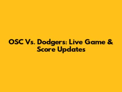 OSC Vs. Dodgers: Live Game & Score Updates