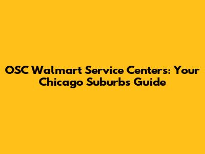 OSC Walmart Service Centers: Your Chicago Suburbs Guide