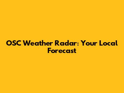 OSC Weather Radar: Your Local Forecast