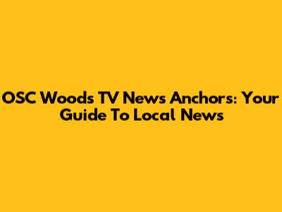 OSC Woods TV News Anchors: Your Guide To Local News