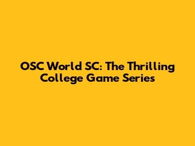 OSC World SC: The Thrilling College Game Series