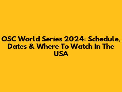 OSC World Series 2024: Schedule, Dates & Where To Watch In The USA