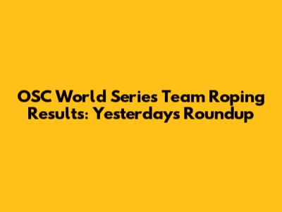 OSC World Series Team Roping Results: Yesterday's Roundup