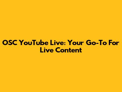 OSC YouTube Live: Your Go-To For Live Content