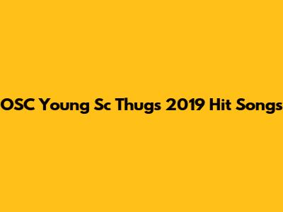 OSC Young Sc Thug's 2019 Hit Songs