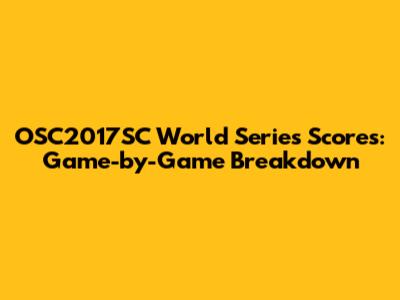 OSC2017SC World Series Scores: Game-by-Game Breakdown