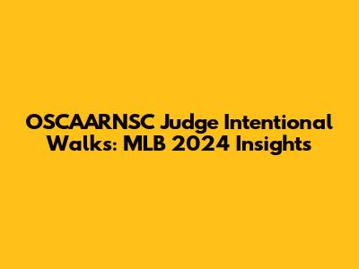 OSCAARNSC Judge Intentional Walks: MLB 2024 Insights