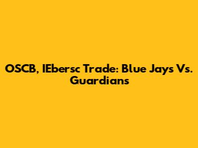 OSCB, IEbersc Trade: Blue Jays Vs. Guardians