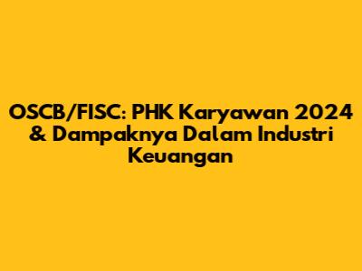 OSCB/FISC: PHK Karyawan 2024 & Dampaknya Dalam Industri Keuangan