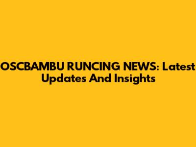OSCBAMBU RUNCING NEWS: Latest Updates And Insights