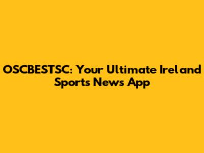 OSCBESTSC: Your Ultimate Ireland Sports News App