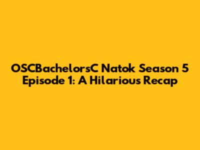 OSCBachelorsC Natok Season 5 Episode 1: A Hilarious Recap