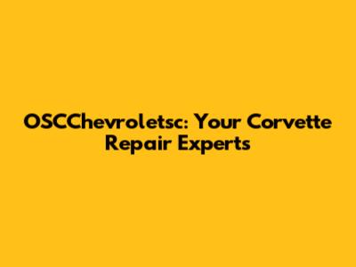 OSCChevroletsc: Your Corvette Repair Experts