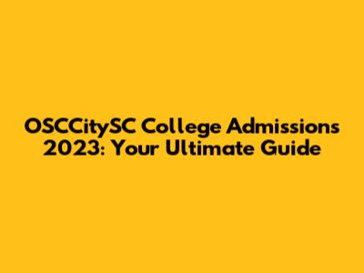 OSCCitySC College Admissions 2023: Your Ultimate Guide