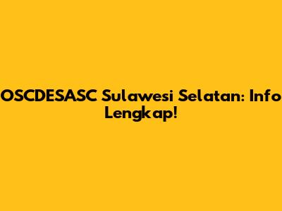 OSCDESASC Sulawesi Selatan: Info Lengkap!