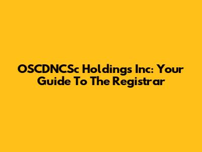OSCDNCSc Holdings Inc: Your Guide To The Registrar