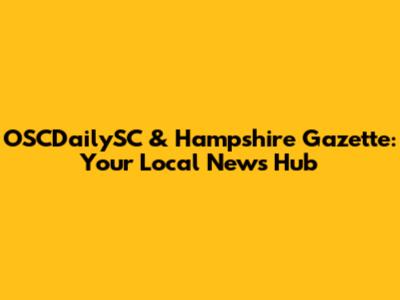 OSCDailySC & Hampshire Gazette: Your Local News Hub