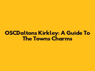 OSCDalton's Kirkley: A Guide To The Town's Charms
