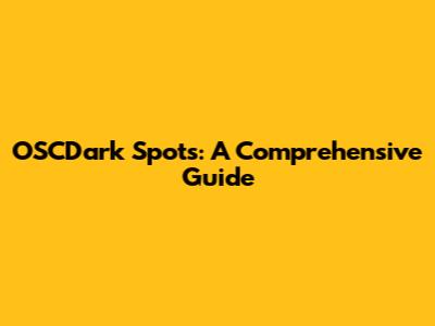 OSCDark Spots: A Comprehensive Guide