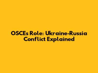 OSCE's Role: Ukraine-Russia Conflict Explained