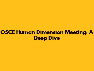 OSCE Human Dimension Meeting: A Deep Dive