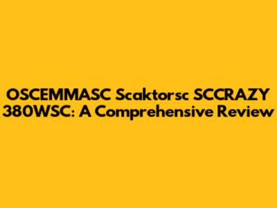 OSCEMMASC Scaktorsc SCCRAZY 380WSC: A Comprehensive Review