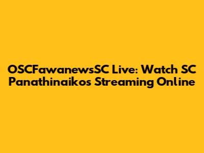 OSCFawanewsSC Live: Watch SC Panathinaikos Streaming Online